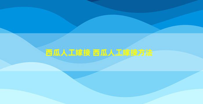 西瓜人工嫁接 西瓜人工嫁接方法